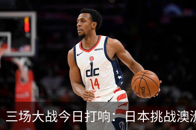 三场大战今日打响：日本挑战澳洲 西汉姆盼杯赛翻身
