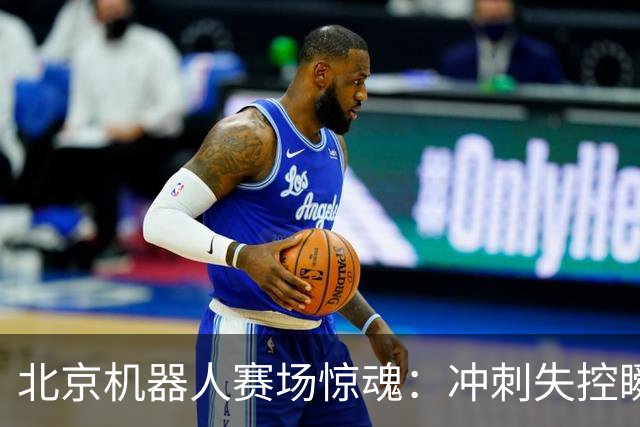 北京机器人赛场惊魂：冲刺失控瞬间被拦腰斩断