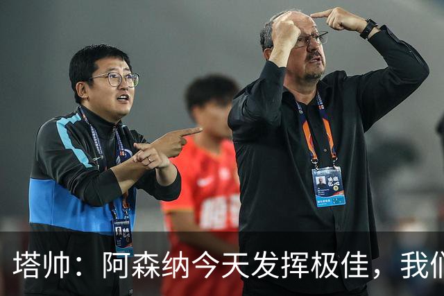 塔帅：阿森纳今天发挥极佳，我们前场球员之间的化学反应非常棒