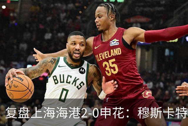 复盘上海海港2-0申花：穆斯卡特布置正确，梅伦多带队取下三分