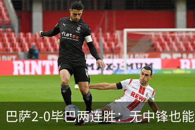 巴萨2-0毕巴两连胜：无中锋也能赢，但弗里克的战术能坚持多久？