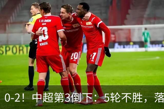 0-2！中超第3倒下：5轮不胜，落后榜首16分，姜志鹏鱼跃头球破门