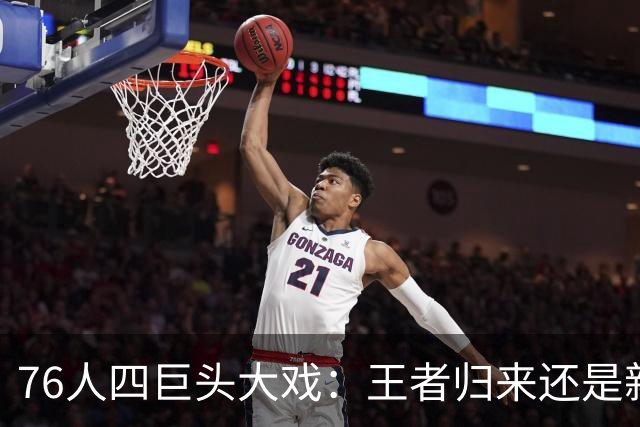 76人四巨头大戏：王者归来还是新星腾飞？